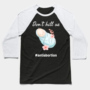 Dont Kill Us Anti Abortion - Baby Illustration Baseball T-Shirt